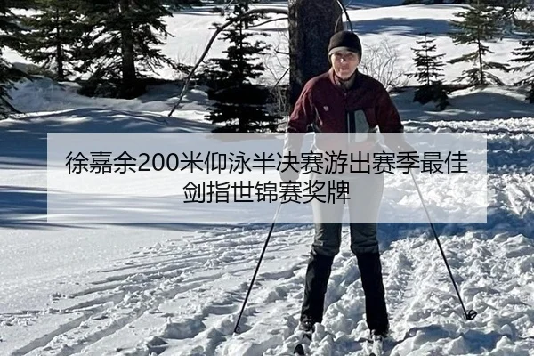 徐嘉余200米仰泳半决赛游出赛季最佳 剑指世锦赛奖牌